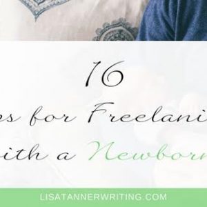 Are you freelancing with a newborn? Here are 16 tips to help.