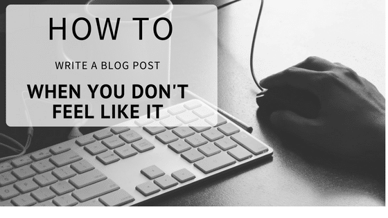 How to Write a Blog Post When You Don’t Feel Like It - Lisa Tanner Writing